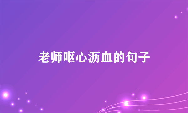 老师呕心沥血的句子