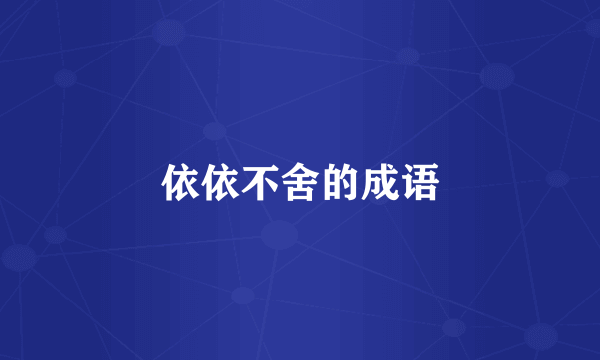 依依不舍的成语