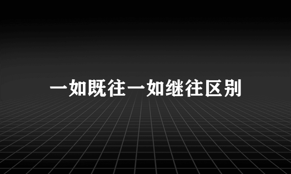 一如既往一如继往区别