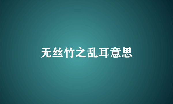 无丝竹之乱耳意思
