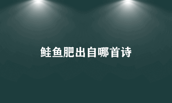 鲑鱼肥出自哪首诗