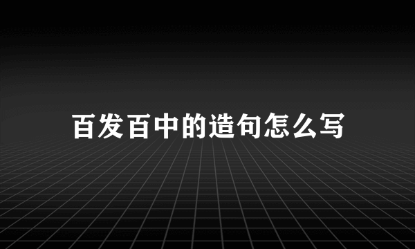 百发百中的造句怎么写