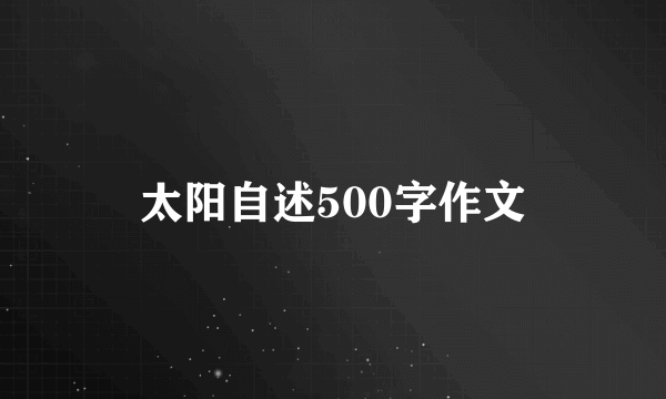 太阳自述500字作文
