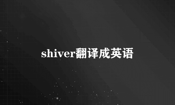 shiver翻译成英语