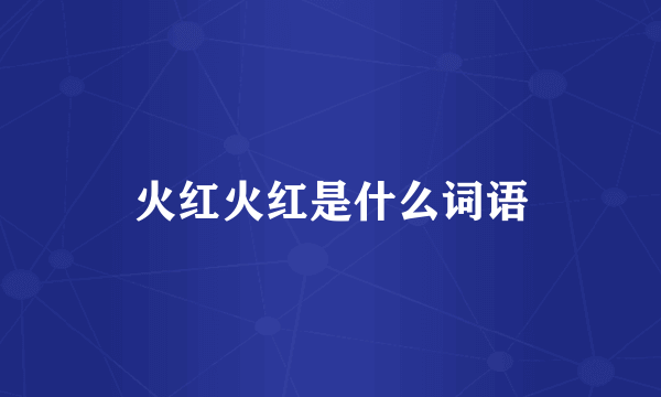 火红火红是什么词语
