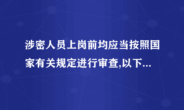 涉密人员上岗前均应当按照国家有关规定进行审查,以下哪些属于审查内容