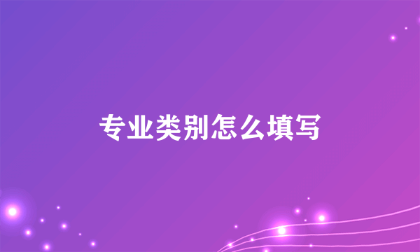 专业类别怎么填写