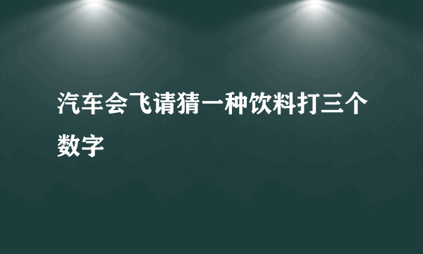 汽车会飞请猜一种饮料打三个数字