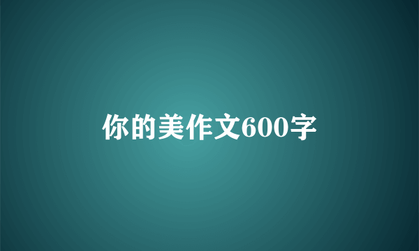 你的美作文600字