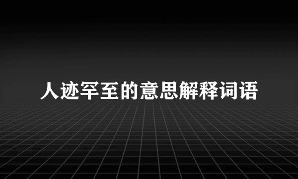 人迹罕至的意思解释词语