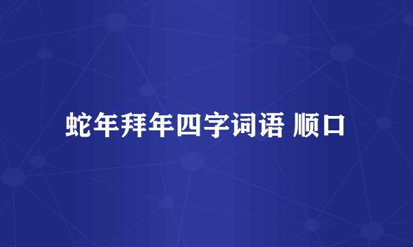 蛇年拜年四字词语 顺口