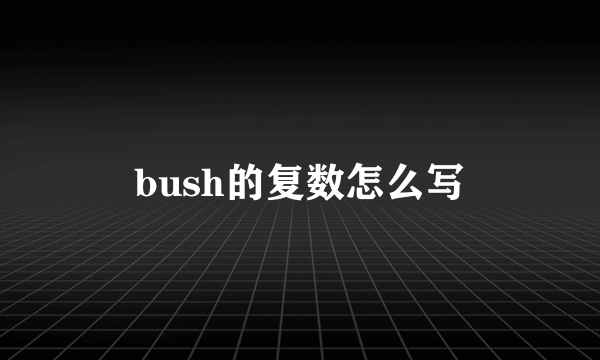 bush的复数怎么写