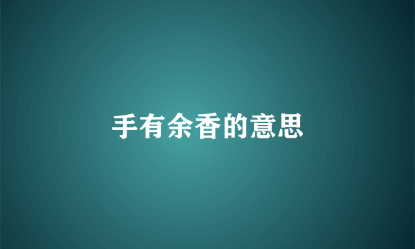 手有余香的意思