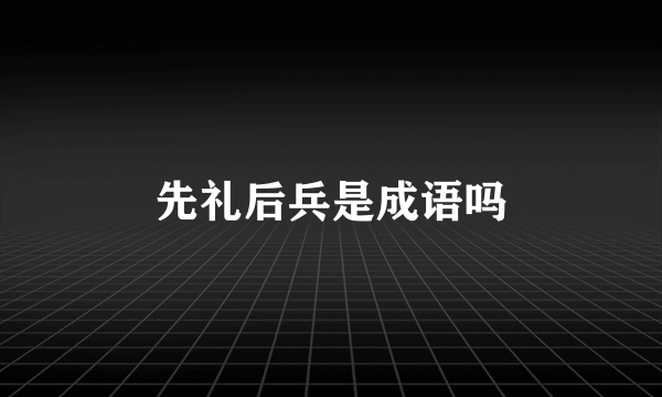 先礼后兵是成语吗