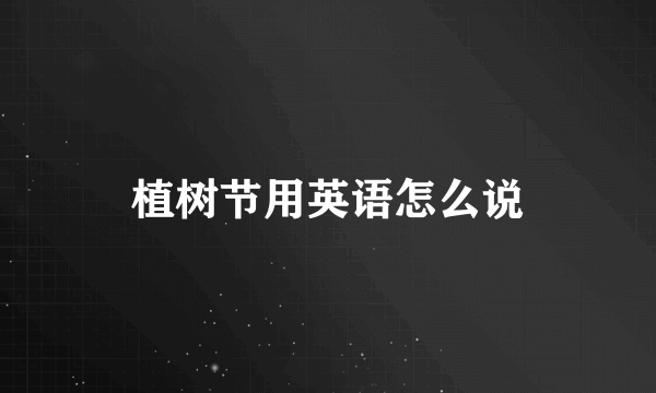 植树节用英语怎么说