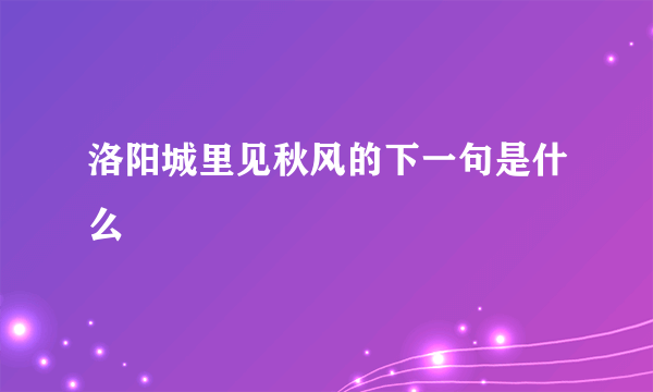 洛阳城里见秋风的下一句是什么