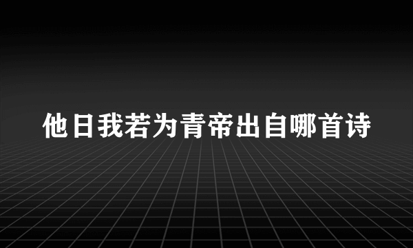 他日我若为青帝出自哪首诗
