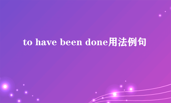 to have been done用法例句