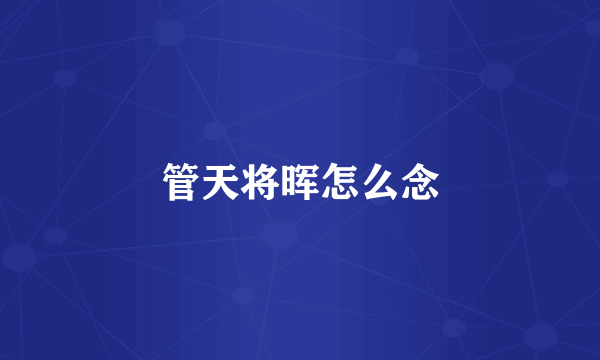 管天将晖怎么念