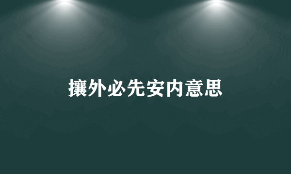攘外必先安内意思