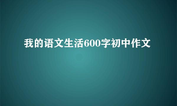 我的语文生活600字初中作文