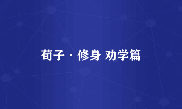 荀子·修身 劝学篇