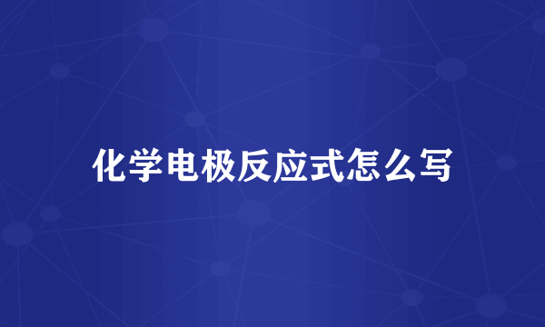 化学电极反应式怎么写