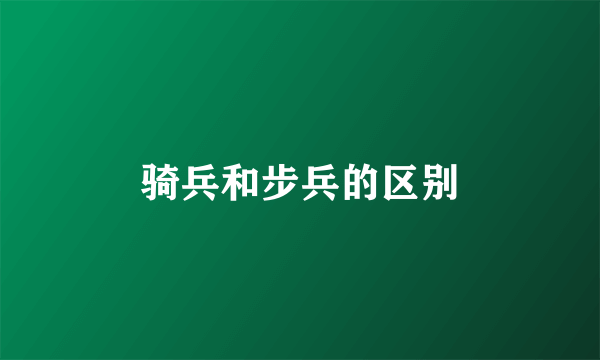 骑兵和步兵的区别