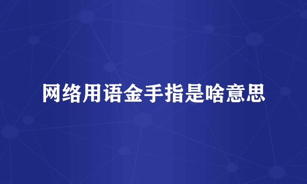 网络用语金手指是啥意思