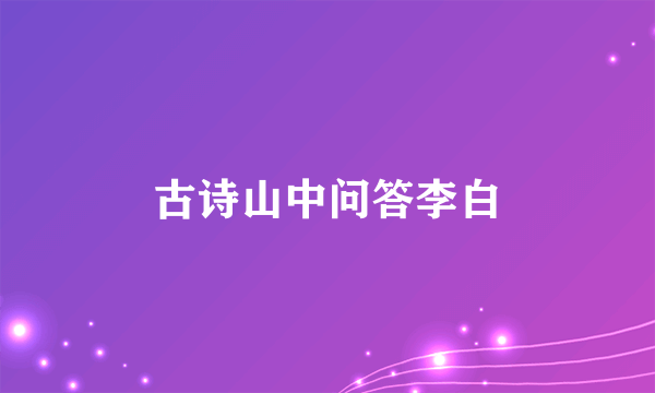 古诗山中问答李白