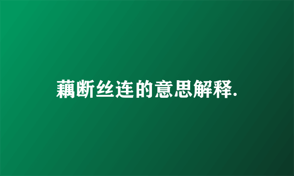 藕断丝连的意思解释.