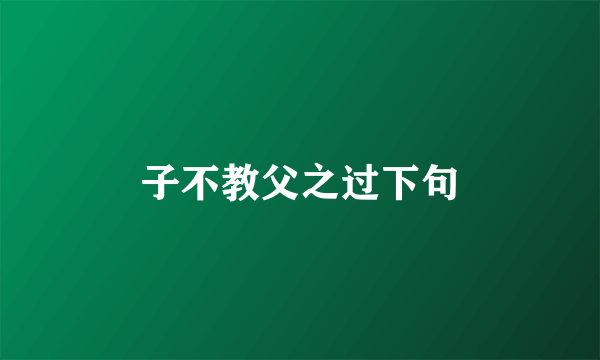 子不教父之过下句