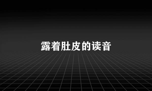 露着肚皮的读音