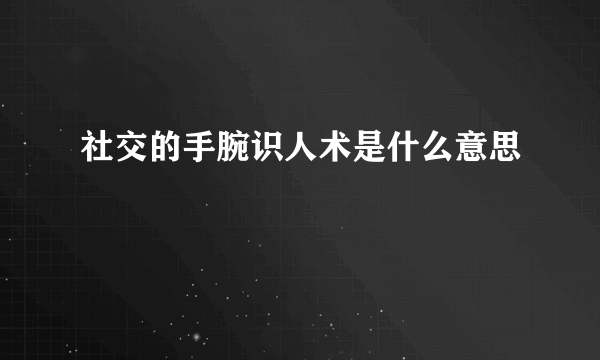 社交的手腕识人术是什么意思