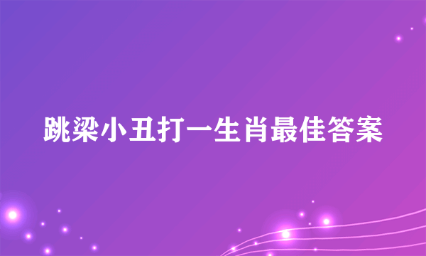 跳梁小丑打一生肖最佳答案