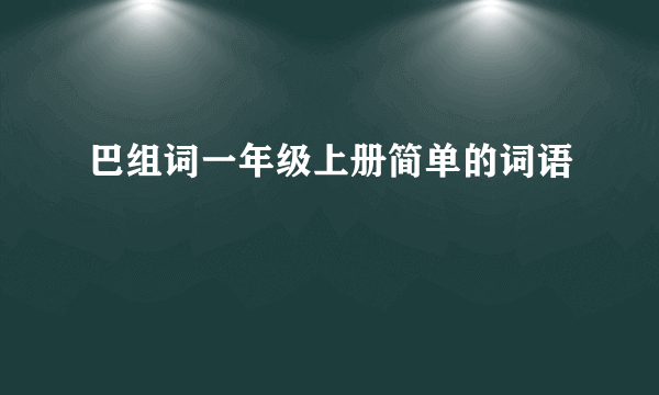 巴组词一年级上册简单的词语