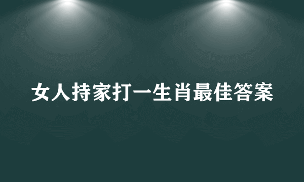 女人持家打一生肖最佳答案