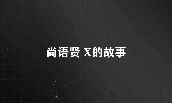 尚语贤 X的故事