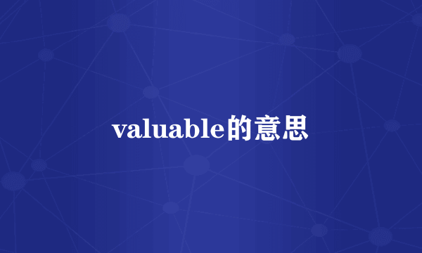 valuable的意思