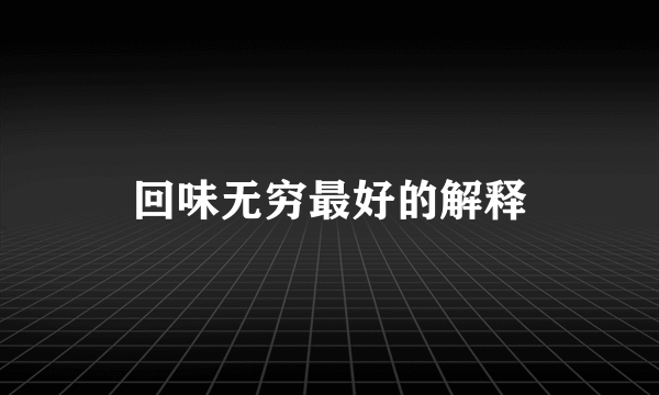 回味无穷最好的解释
