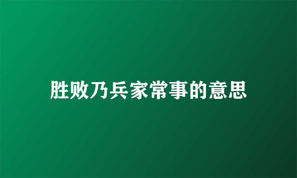 胜败乃兵家常事的意思