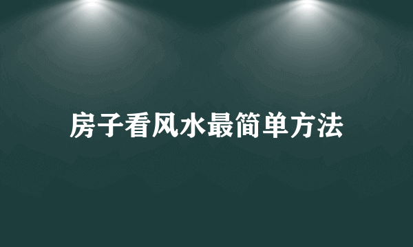 房子看风水最简单方法