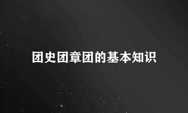 团史团章团的基本知识