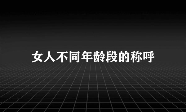 女人不同年龄段的称呼