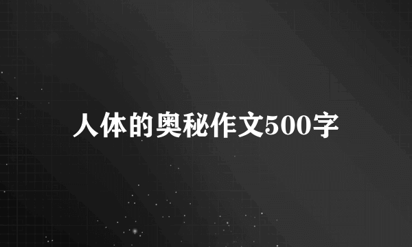 人体的奥秘作文500字