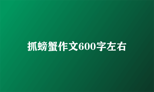 抓螃蟹作文600字左右