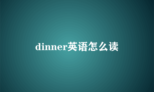 dinner英语怎么读