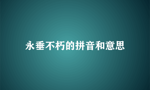 永垂不朽的拼音和意思