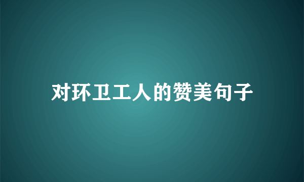 对环卫工人的赞美句子