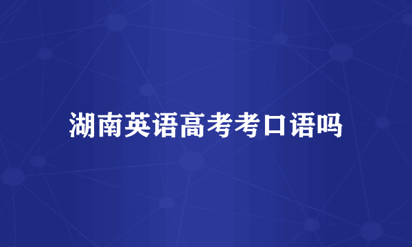 湖南英语高考考口语吗